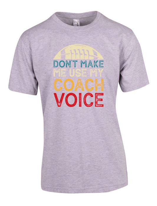 Don't make me use my coach voice T Shirt